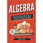 Algebra: 100 Fully Solved Equations To Explain Everything You Need To Know To Master Algebra! - Paperback
