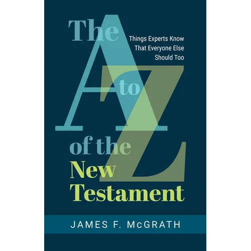 The A to Z of the New Testament: Things Experts Know That Everyone Else Should Too - Paperback