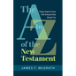 The A to Z of the New Testament: Things Experts Know That Everyone Else Should Too - Paperback