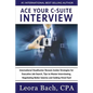 Ace Your C-Suite Interview: International Headhunter Reveals Insider Strategies for Executive Job Search, Tips to Master Interviewing, Negotiating - Paperback