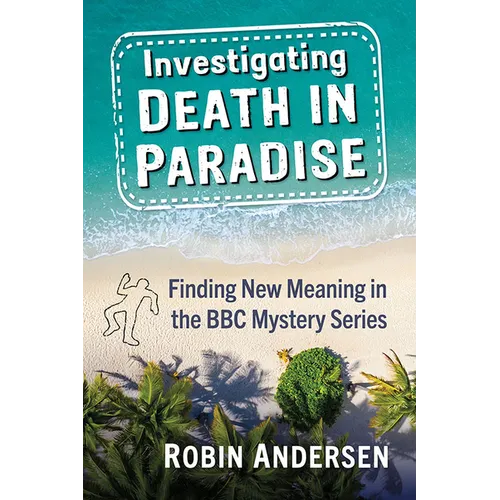 Investigating Death in Paradise: Finding New Meaning in the BBC Mystery Series - Paperback