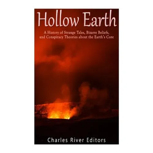 Hollow Earth: A History of Strange Tales, Bizarre Beliefs, and Conspiracy Theories about the Earth's Core - Paperback