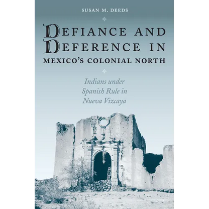Defiance and Deference in Mexico's Colonial North: Indians Under Spanish Rule in Nueva Vizcaya - Paperback