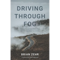 Driving Through Fog: Leading Yourself And Others When You Can't See Where You're Going - Paperback