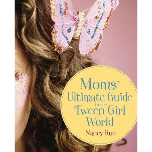 Moms' Ultimate Guide to the Tween Girl World - Paperback