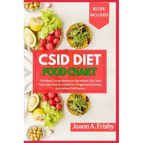 Csid Diet Food Chart: The Most Comprehensive Ingredient List, Diet Plan and Food to Avoid for Congenital Sucrase-Isomaltase Deficiency - Paperback