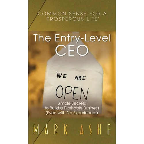The Entry-Level CEO: Simple Secrets to Build a Profitable Business (Even with No Experience!) - Hardcover