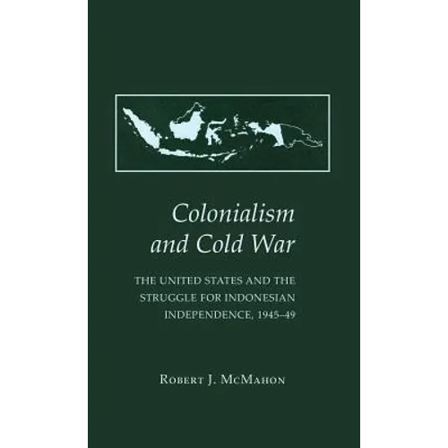 Colonialism and Cold War: The United States and the Struggle for Indonesian Independence, 1945 49 - Hardcover