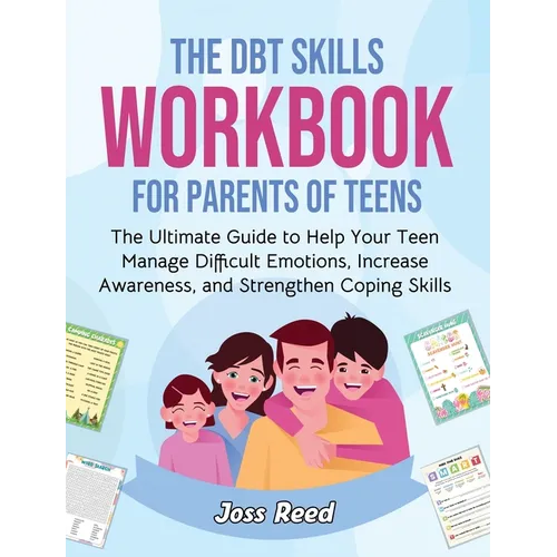 The DBT Skills Workbook for Parents of Teens: The Ultimate Guide to Help Your Teen Manage Difficult Emotions, Increase Awareness, and Strengthen Copin - Hardcover