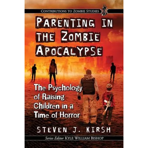 Parenting in the Zombie Apocalypse: The Psychology of Raising Children in a Time of Horror - Paperback