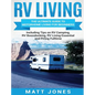 RV Living: The Ultimate Guide to Motorhome Living for Beginners Including Tips on RV Camping, RV Boondocking, RV Living Essentials and RVing Fulltime - Hardcover