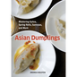 Asian Dumplings: Mastering Gyoza, Spring Rolls, Samosas, and More [A Cookbook] - Hardcover