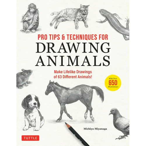 Pro Tips & Techniques for Drawing Animals: Make Lifelike Drawings of 63 Different Animals! (Over 650 Illustrations) - Paperback