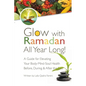 Glow with Ramadan All Year Long!: A Guide for Elevating Your Body-Mind-Soul Health Before, During & After the Fast - Paperback
