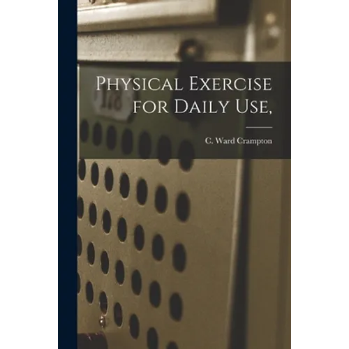 Physical Exercise for Daily Use, - Paperback