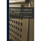 Physical Exercise for Daily Use, - Paperback