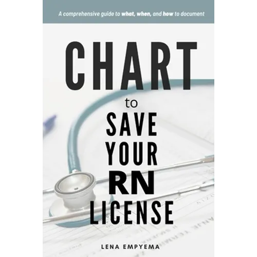 Chart to Save Your RN License: A Comprehensive Guide to What, When, and How to Document for Nurses - Paperback