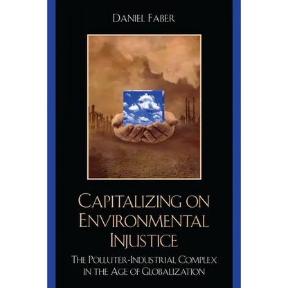 Capitalizing on Environmental Injustice: The Polluter-Industrial Complex in the Age of Globalization - Paperback