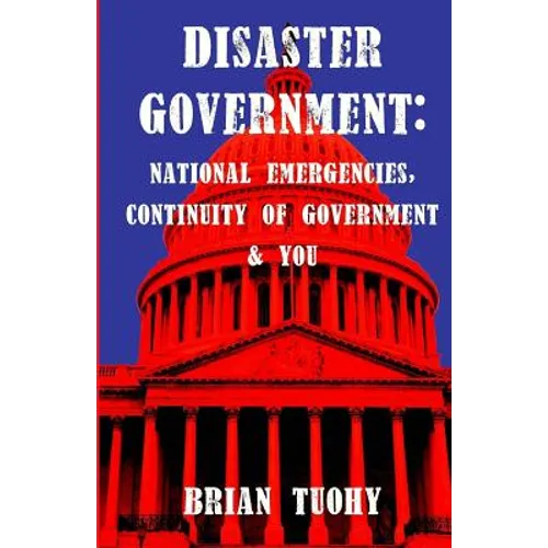 Disaster Government: National Emergencies, Continuity of Government and You - Paperback