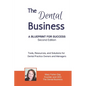 The Dental Business: A Blueprint for Success Second Edition: Tools, Resources and Solutions for Dental Practice Owners and Managers - Paperback