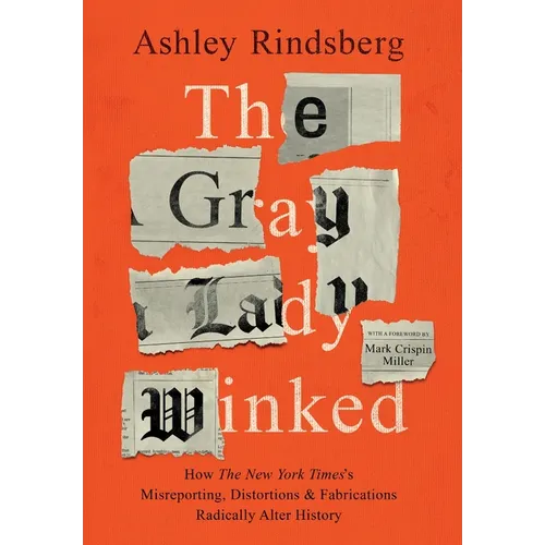 The Gray Lady Winked: How the New York Times's Misreporting, Distortions and Fabrications Radically Alter History - Hardcover