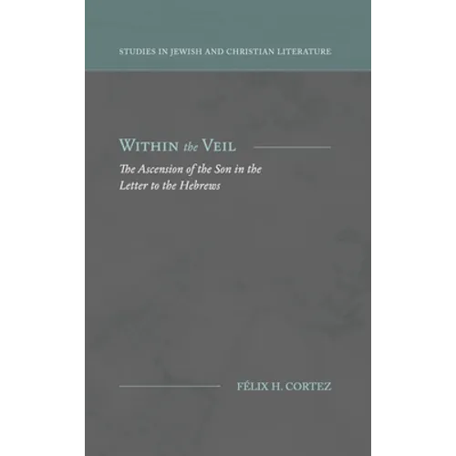 Within the Veil: The Ascension of the Son in the Letter to the Hebrews - Hardcover