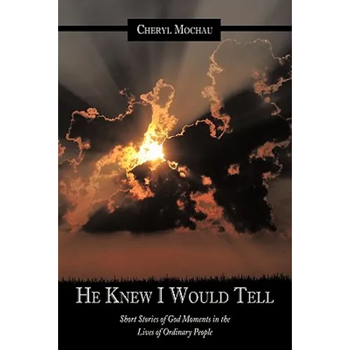 He Knew I Would Tell: Short Stories of God Moments in the Lives of Ordinary People - Paperback