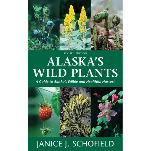 Alaska's Wild Plants: A Guide to Alaska's Edible and Healthful Harvest - Hardcover