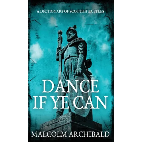 Dance If Ye Can: A Dictionary of Scottish Battles - Hardcover