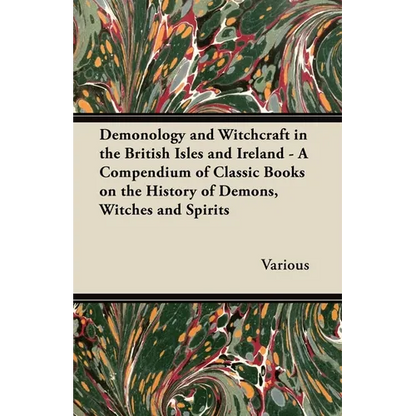 Demonology and Witchcraft in the British Isles and Ireland;A Compendium of Classic Books on the History of Demons, Witches and Spirits - Hardcover