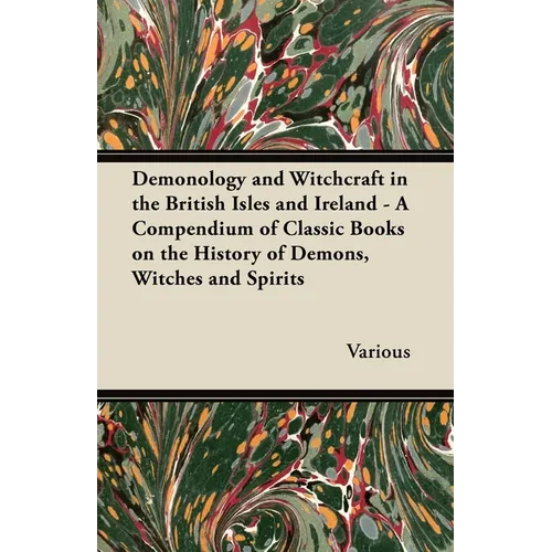 Demonology and Witchcraft in the British Isles and Ireland;A Compendium of Classic Books on the History of Demons, Witches and Spirits - Hardcover