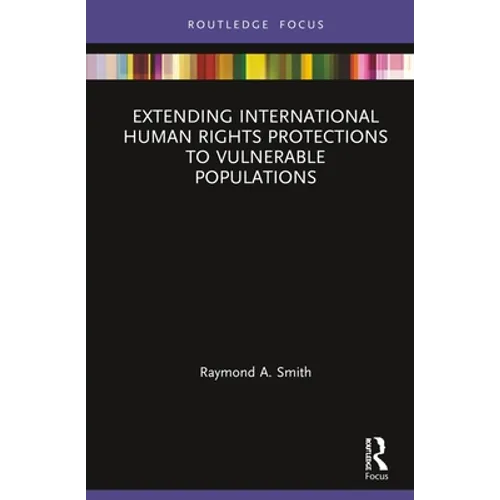 Extending International Human Rights Protections to Vulnerable Populations - Hardcover