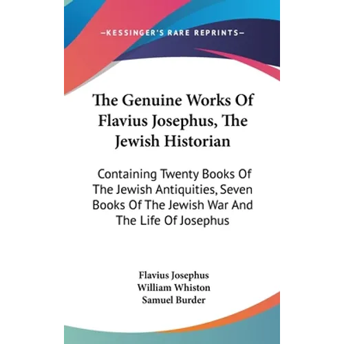 The Genuine Works Of Flavius Josephus, The Jewish Historian: Containing Twenty Books Of The Jewish Antiquities, Seven Books Of The Jewish War And The - Hardcover