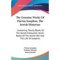 The Genuine Works Of Flavius Josephus, The Jewish Historian: Containing Twenty Books Of The Jewish Antiquities, Seven Books Of The Jewish War And The - Hardcover