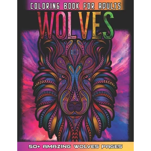 Wolves Coloring Book For Adults: Huge Collections of Wolves For Relaxation And Mindfulness By Coloring This Cute Wolf Coloring Book For Adults Who Lov - Paperback
