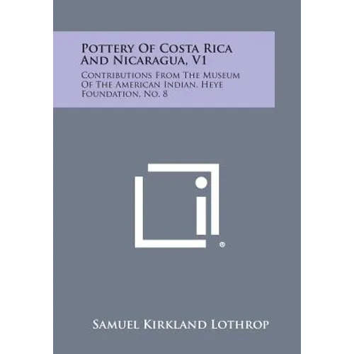 Pottery Of Costa Rica And Nicaragua, V1: Contributions From The Museum Of The American Indian, Heye Foundation, No. 8 - Paperback