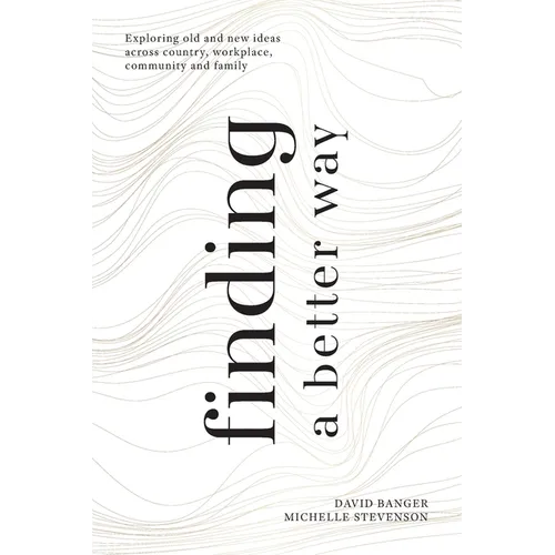 Finding a Better Way: Exploring old and new ideas across country, workplace, community and family - Paperback