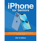 iPhone for Seniors - iOS 15 Edition: The illustrated, Step-by-step guide on how to use iPhone - Paperback