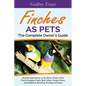 Finches as Pets. The Complete Owner's Guide. Includes Information on the House Finch, Zebra Finch, Gouldian Finch, Red, Yellow, Purple, Green and Gold - Paperback