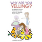 Why Are You Yelling?: A Parent's Guide to Raising Kids Without Raising Your Voice - Paperback
