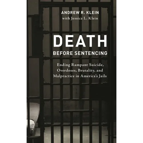 Death before Sentencing: Ending Rampant Suicide, Overdoses, Brutality, and Malpractice in America's Jails - Hardcover