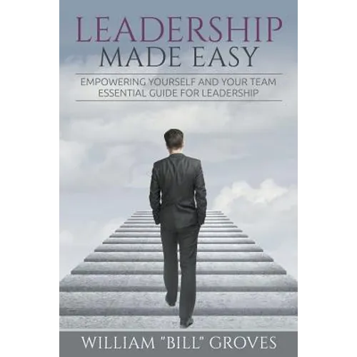 Leadership Made Easy: Empowering Yourself And Your Team - Essential Guide For Leadership - Paperback