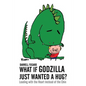 What If Godzilla Just Wanted a Hug?: Leading with the Heart Instead of the Chin - Paperback