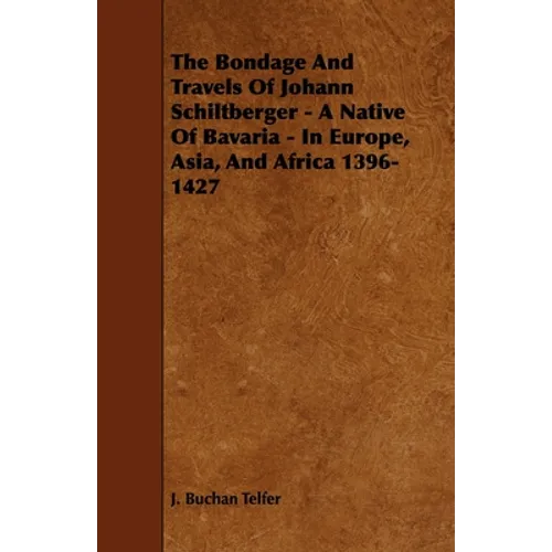 The Bondage and Travels of Johann Schiltberger - A Native of Bavaria - In Europe, Asia, and Africa 1396-1427 - Paperback