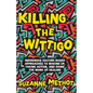 Killing the Wittigo: Indigenous Culture-Based Approaches to Waking Up, Taking Action, and Doing the Work of Healing - Paperback