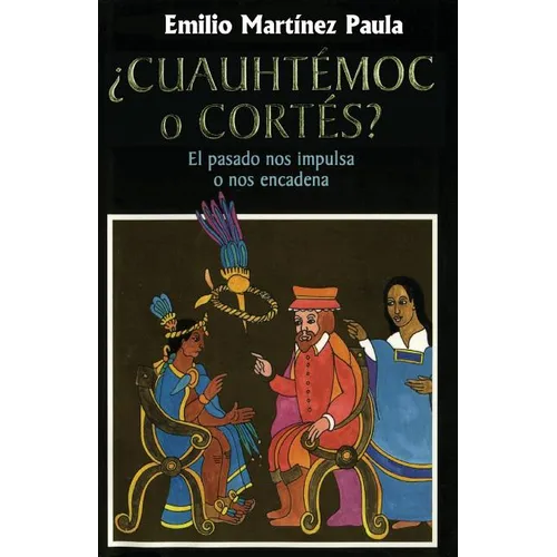 Cuauhtemoc o Cortes: El drama de Mexico. El pasado nos impulsa o nos encadena - Paperback