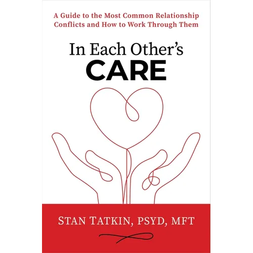 In Each Other's Care: A Guide to the Most Common Relationship Conflicts and How to Work Through Them - Hardcover
