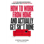 How to Work from Home and Actually Get Sh*t Done: 50 Tips for Leaders and Professionals to Work Remotely and Outperform the Office - Paperback