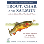 Artful Profiles of Trout, Char, and Salmon and the Classic Flies That Catch Them: Tips, Tactics, and Advice on Taking Our Favorite Gamefish - Paperback