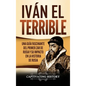 Iván el Terrible: Una guía fascinante del primer zar de Rusia y su impacto en la historia de Rusia - Hardcover